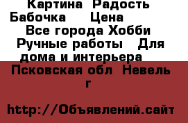 Картина “Радость (Бабочка)“ › Цена ­ 3 500 - Все города Хобби. Ручные работы » Для дома и интерьера   . Псковская обл.,Невель г.